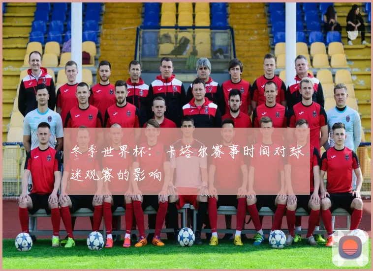 冬季世界杯：卡塔尔赛事时间对球迷观赛的影响