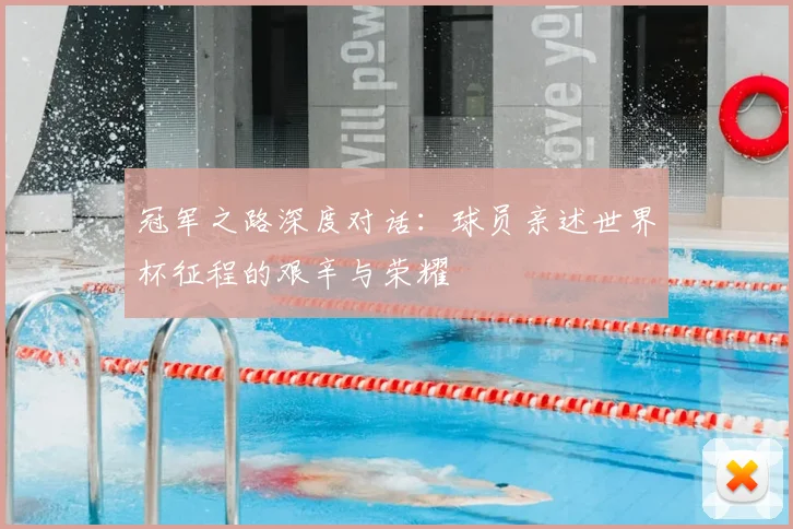 冠军之路深度对话:球员亲述世界杯征程的艰辛与荣耀