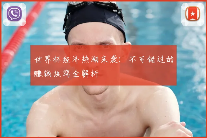 世界杯经济热潮来袭：不可错过的赚钱诀窍全解析