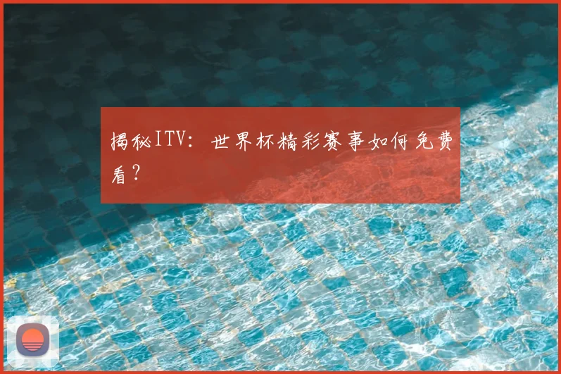 揭秘ITV：世界杯精彩赛事如何免费看？